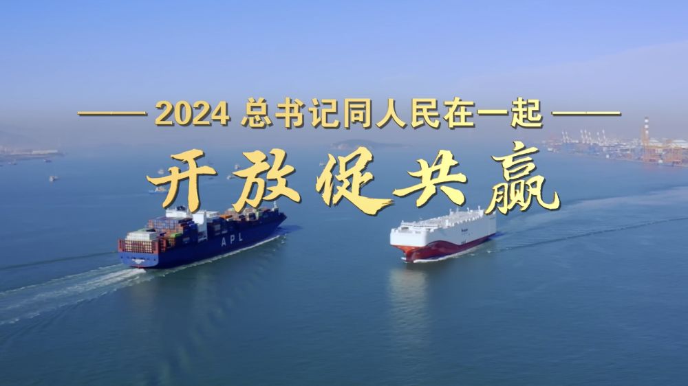 2024，總書(shū)記同人民在一起｜開(kāi)放促共贏(yíng)